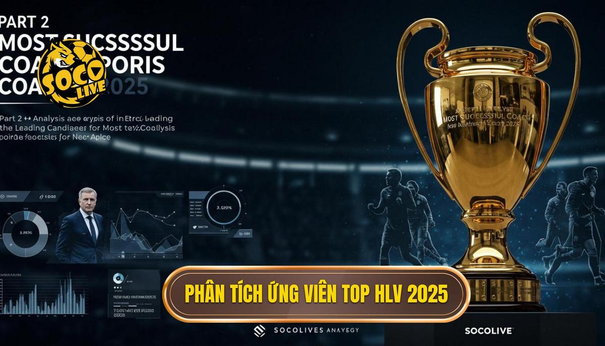Top Huấn Luyện Viên Thành Công Nhất 2025: Phân Tích Chuyên Sâu Từ SOCOLIVE 2 Phần 2_ Phân Tích Chuyên Sâu Các Ứng Viên Hàng Đầu Cho Top Huấn Luyện Viên Thành Công Nhất 2025