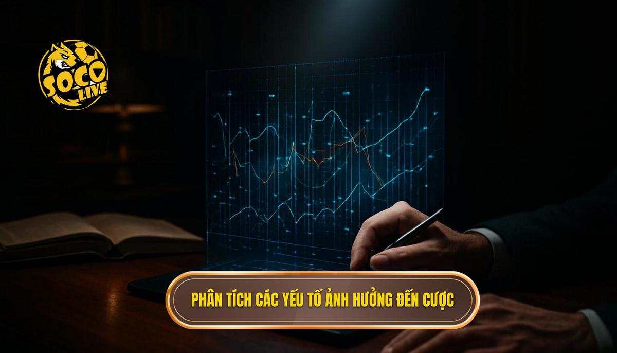 Phân Tích Chuyên Sâu Các Yếu Tố Ảnh Hưởng Đến Kèo Cược