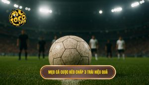 Mẹo cá cược kèo chấp 3 trái hiệu quả