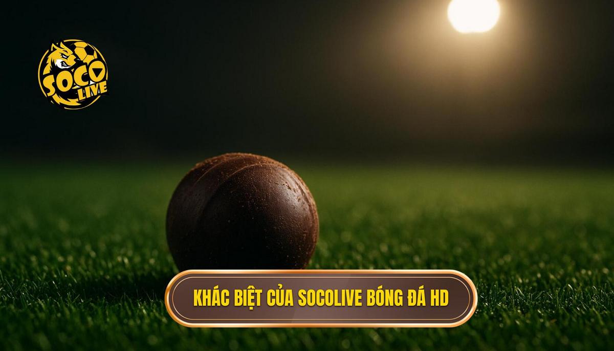 Sự khác biệt cốt lõi của socolive bóng đá full hd so với nền tảng truyền thống