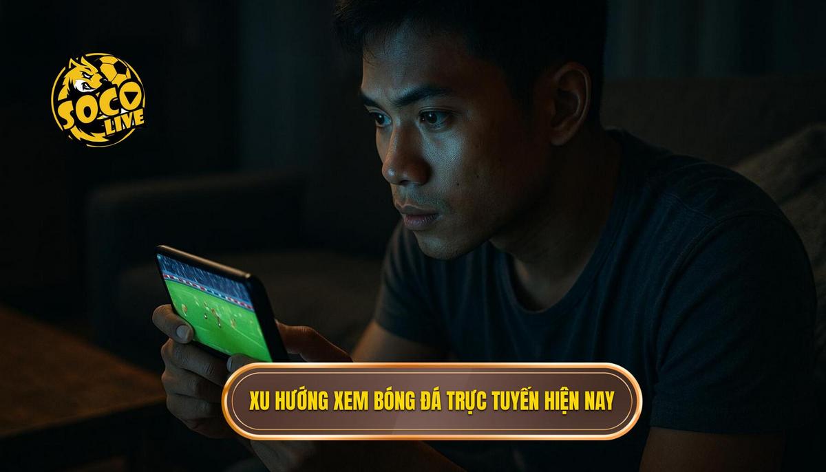 Sự trỗi dậy của xu hướng xem bóng đá trực tuyến hiện nay