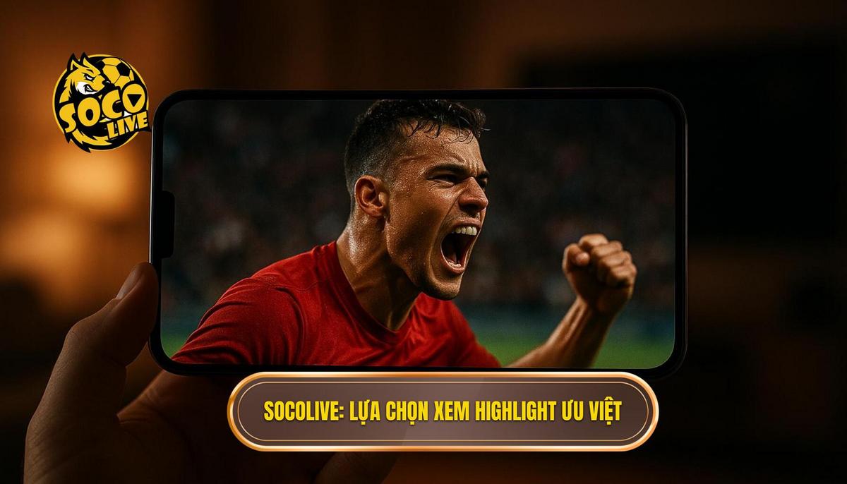 Tại sao socolive xem highlight trở thành lựa chọn ưu tiên của người hâm mộ