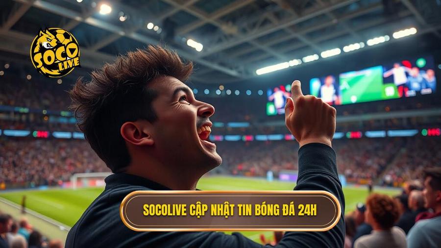 Socolive tin tức bóng đá 24h – Cầu nối đam mê bất tận