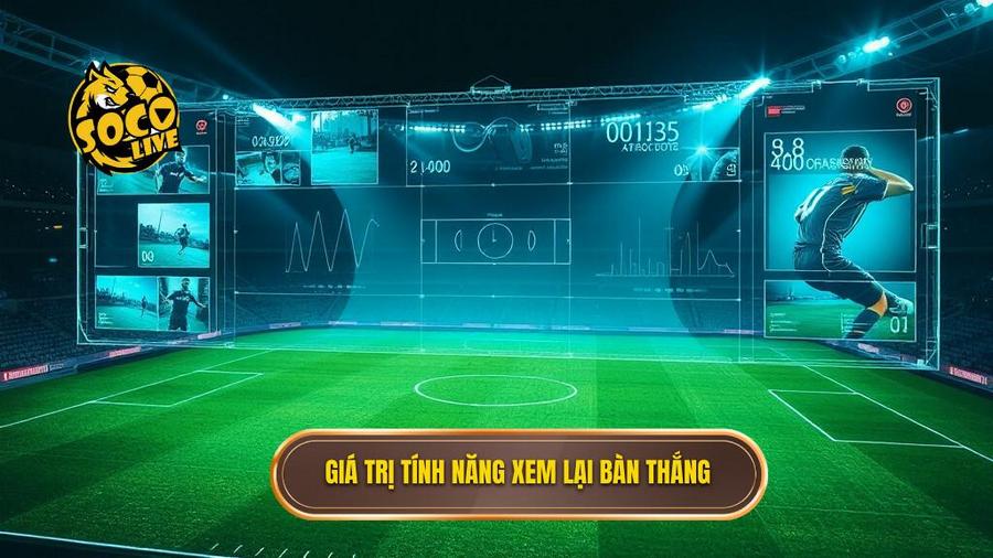 Phân tích đa chiều về giá trị của tính năng xem lại bàn thắng