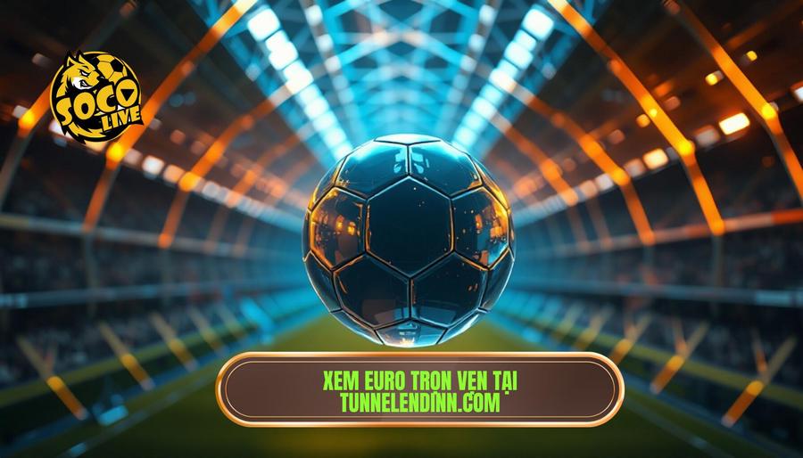 Phân tích đa chiều: Lợi ích khi xem Euro tại tunnelendinn.com