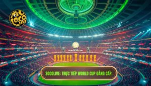 Socolive trực tiếp World Cup - Xem bóng đá 4K không giật lag